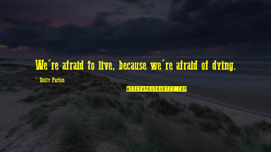 Bomback Kansas Quotes By Dolly Parton: We're afraid to live, because we're afraid of Bomback Kansas Quotes By Dolly Parton: We're afraid to live, because we're afraid of