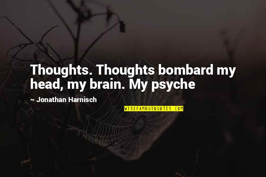 Bombard Quotes By Jonathan Harnisch: Thoughts. Thoughts bombard my head, my brain. My
