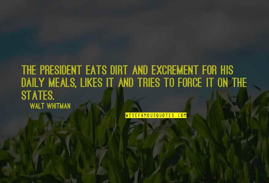 Bombarda Star Quotes By Walt Whitman: The President eats dirt and excrement for his