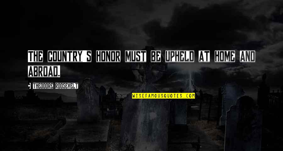 Bombardear En Quotes By Theodore Roosevelt: The country's honor must be upheld at home Bombardear En Quotes By Theodore Roosevelt: The country's honor must be upheld at home