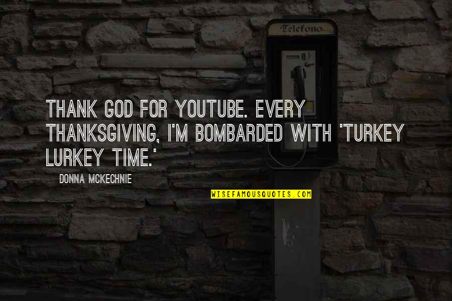 Bombarded Quotes By Donna McKechnie: Thank God for YouTube. Every Thanksgiving, I'm bombarded