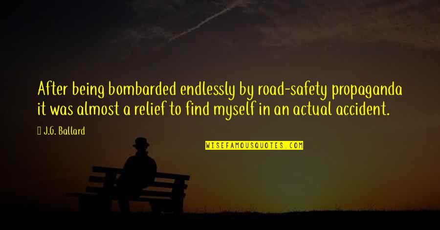 Bombarded Quotes By J.G. Ballard: After being bombarded endlessly by road-safety propaganda it