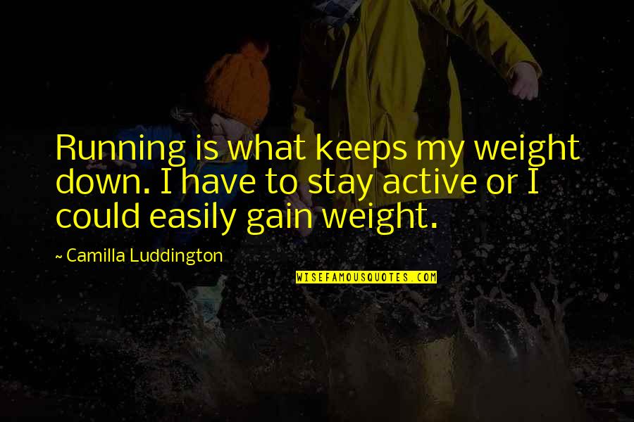 Bombardier Beetle Quotes By Camilla Luddington: Running is what keeps my weight down. I