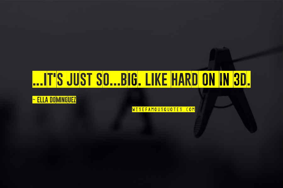 Bombardieri Stefano Quotes By Ella Dominguez: ...it's just so...big. Like hard on in 3D. Bombardieri Stefano Quotes By Ella Dominguez: ...it's just so...big. Like hard on in 3D.