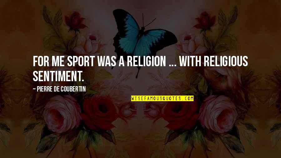 Bombardment Biology Quotes By Pierre De Coubertin: For me sport was a religion ... with