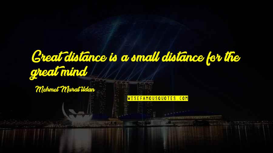Bombardment Quotes By Mehmet Murat Ildan: Great distance is a small distance for the