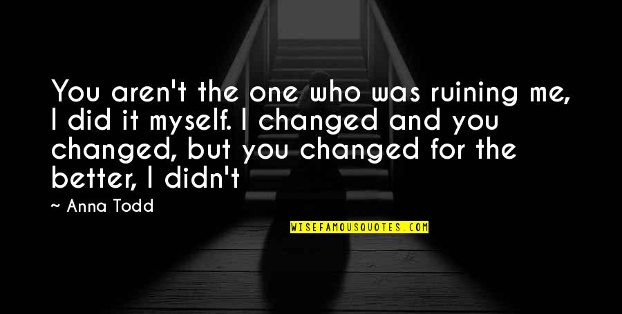Bombarodovanje Quotes By Anna Todd: You aren't the one who was ruining me, Bombarodovanje Quotes By Anna Todd: You aren't the one who was ruining me,