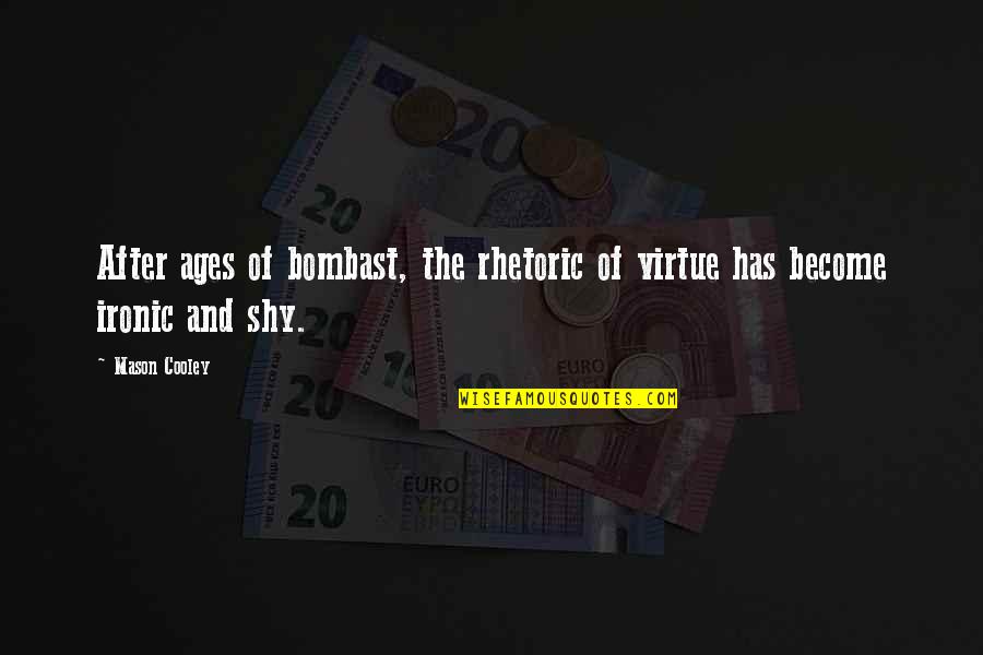 Bombast Quotes By Mason Cooley: After ages of bombast, the rhetoric of virtue