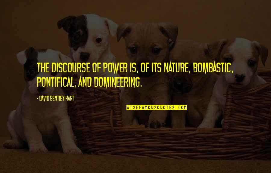 Bombastic Quotes By David Bentley Hart: The discourse of power is, of its nature,