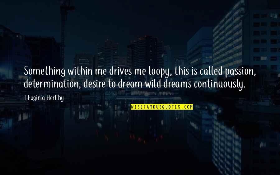 Bombastic Quotes By Euginia Herlihy: Something within me drives me loopy, this is