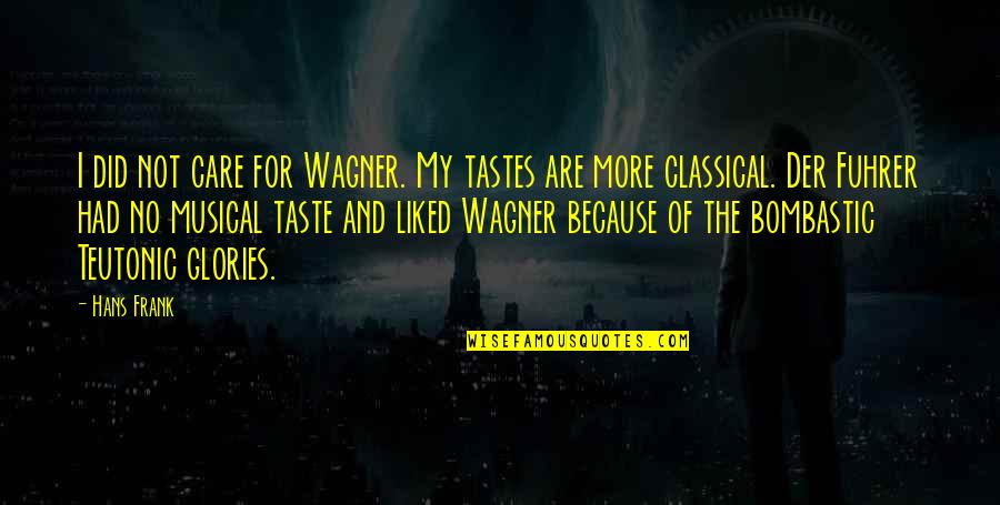 Bombastic Quotes By Hans Frank: I did not care for Wagner. My tastes