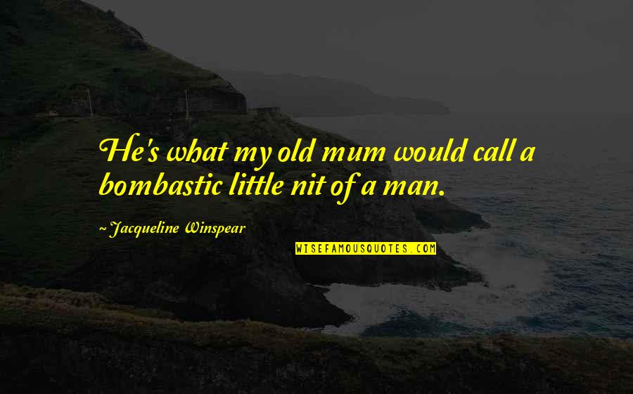 Bombastic Quotes By Jacqueline Winspear: He's what my old mum would call a Bombastic Quotes By Jacqueline Winspear: He's what my old mum would call a