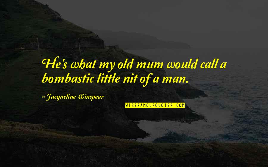 Bombastic Quotes By Jacqueline Winspear: He's what my old mum would call a