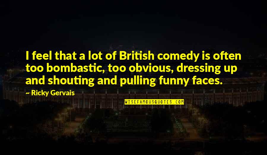 Bombastic Quotes By Ricky Gervais: I feel that a lot of British comedy