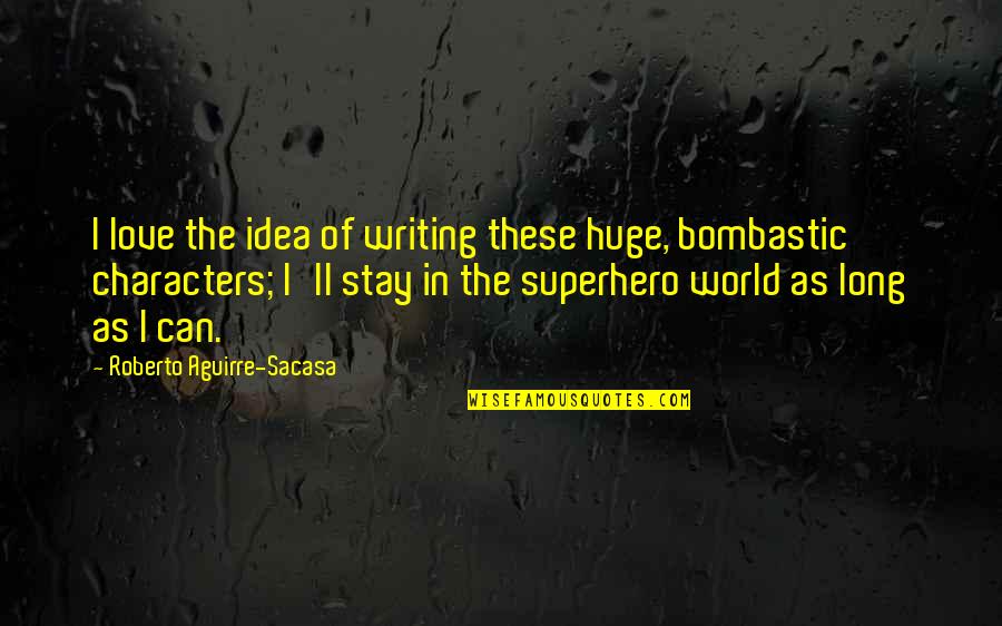 Bombastic Quotes By Roberto Aguirre-Sacasa: I love the idea of writing these huge, Bombastic Quotes By Roberto Aguirre-Sacasa: I love the idea of writing these huge,