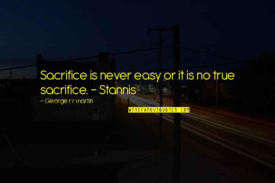 Bombastic Words Love Quotes By George R R Martin: Sacrifice is never easy or it is no