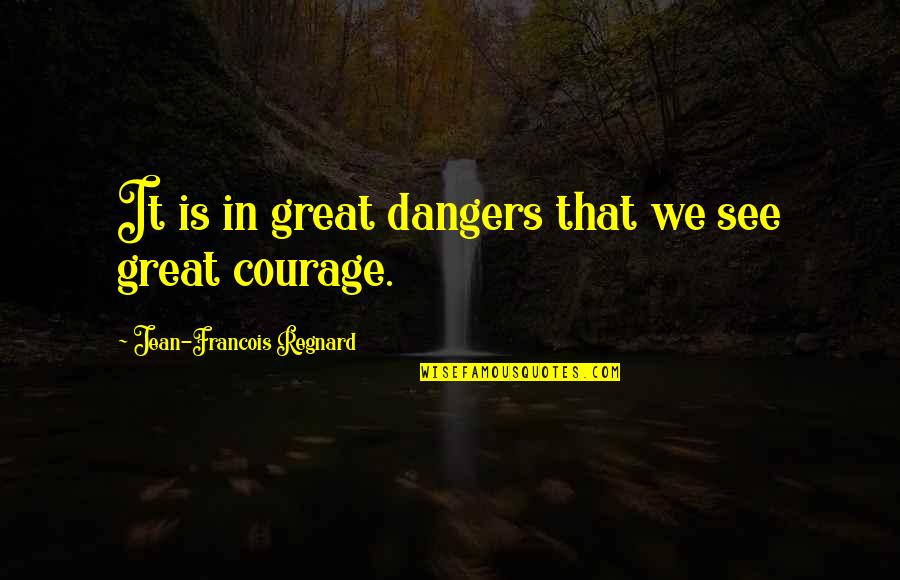 Bombastic Words Love Quotes By Jean-Francois Regnard: It is in great dangers that we see