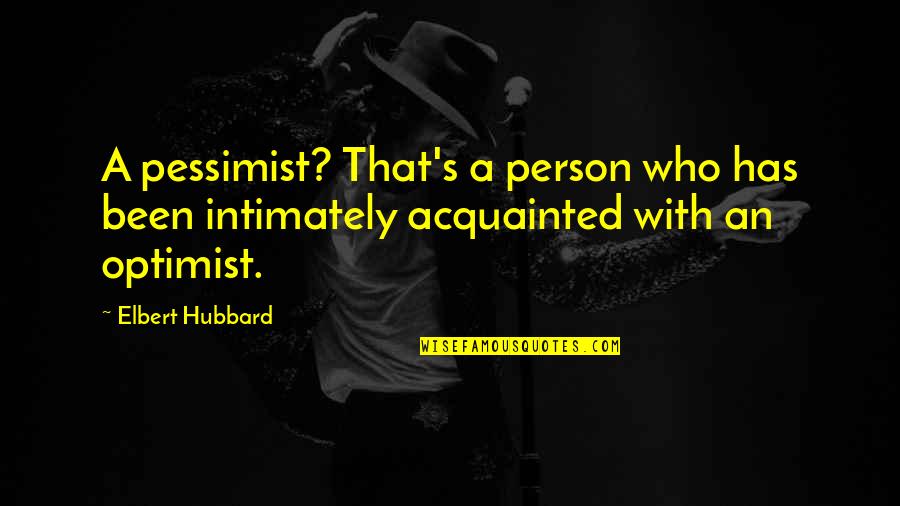 Bombastically Synonym Quotes By Elbert Hubbard: A pessimist? That's a person who has been