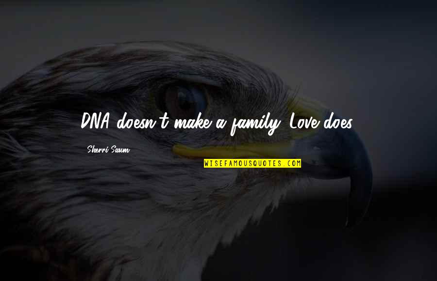 Bombay Sandwich Quotes By Sherri Saum: DNA doesn't make a family. Love does. Bombay Sandwich Quotes By Sherri Saum: DNA doesn't make a family. Love does.