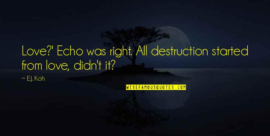 Bombaywala Nathdwara Quotes By E.J. Koh: Love?' Echo was right. All destruction started from