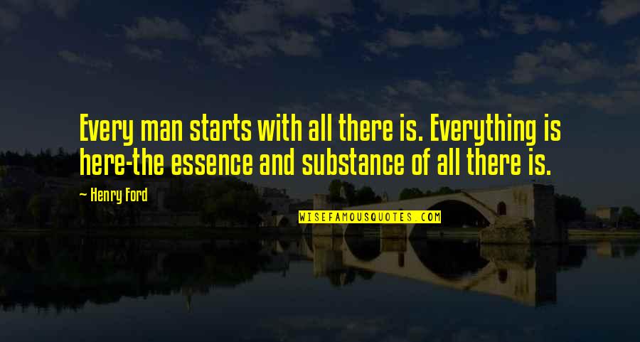 Bombaywala Nathdwara Quotes By Henry Ford: Every man starts with all there is. Everything