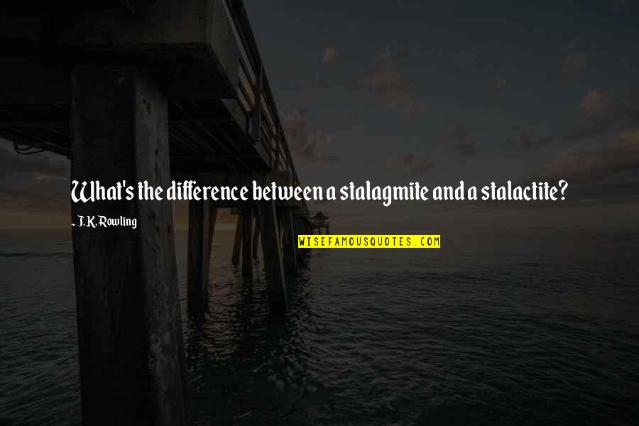Bombaywala Nathdwara Quotes By J.K. Rowling: What's the difference between a stalagmite and a Bombaywala Nathdwara Quotes By J.K. Rowling: What's the difference between a stalagmite and a