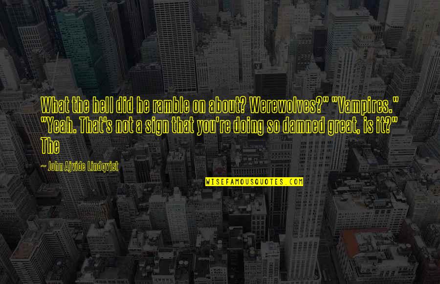 Bombaywala Nathdwara Quotes By John Ajvide Lindqvist: What the hell did he ramble on about? Bombaywala Nathdwara Quotes By John Ajvide Lindqvist: What the hell did he ramble on about?