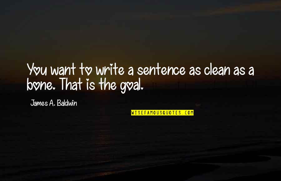 Bombazine Def Quotes By James A. Baldwin: You want to write a sentence as clean