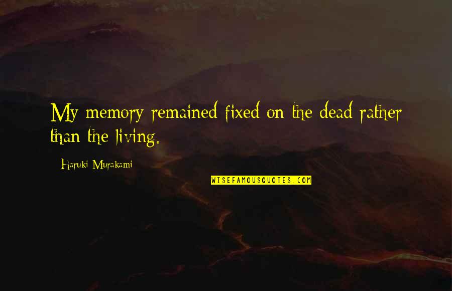 Bombazine Quotes By Haruki Murakami: My memory remained fixed on the dead rather