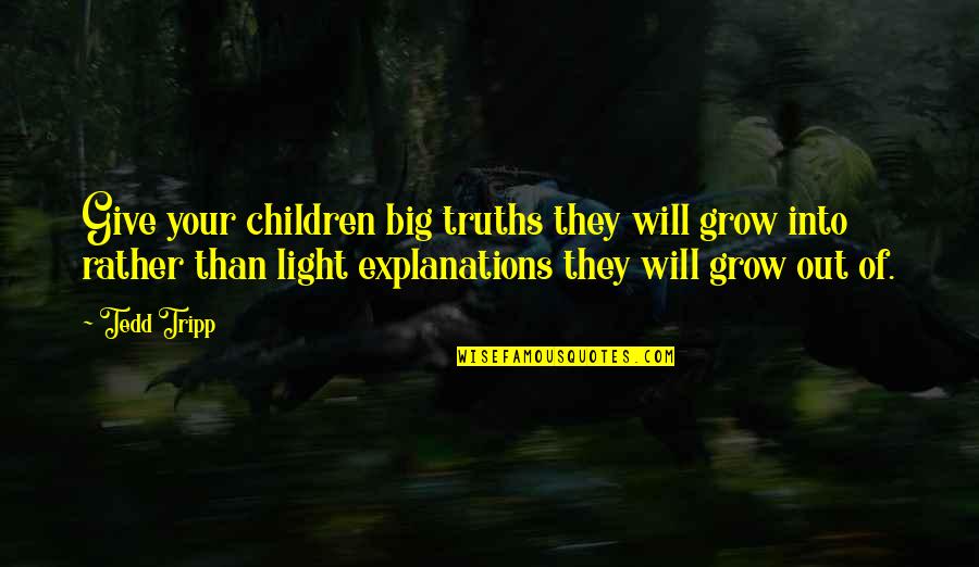 Bombazine Quotes By Tedd Tripp: Give your children big truths they will grow