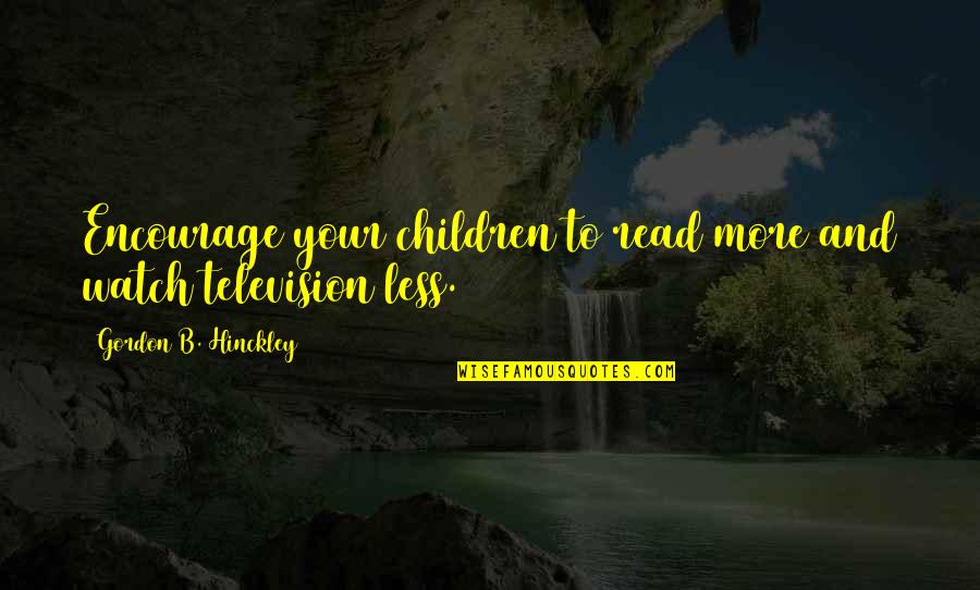 Bombe Au Chocolat Quotes By Gordon B. Hinckley: Encourage your children to read more and watch