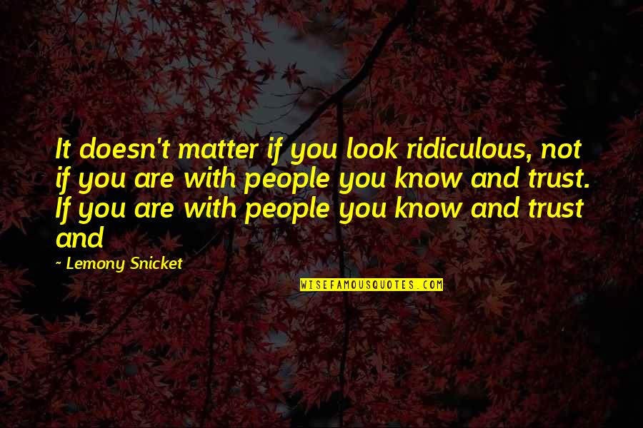 Bombe Au Chocolat Quotes By Lemony Snicket: It doesn't matter if you look ridiculous, not