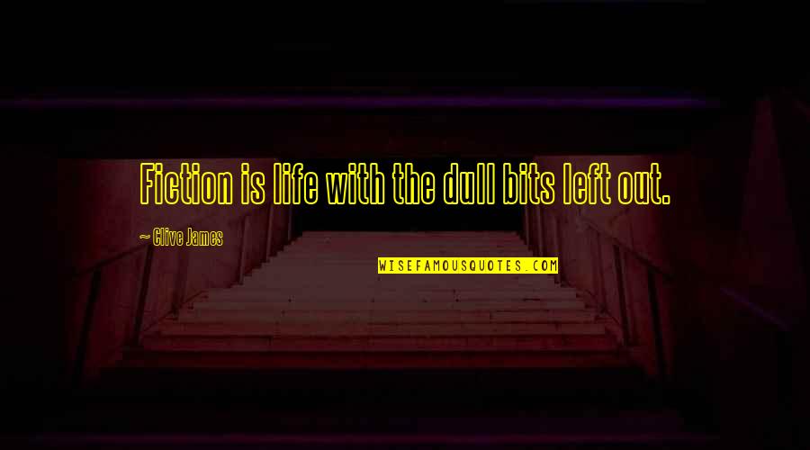 Bombeck Family Learning Quotes By Clive James: Fiction is life with the dull bits left Bombeck Family Learning Quotes By Clive James: Fiction is life with the dull bits left