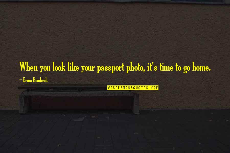 Bombeck's Quotes By Erma Bombeck: When you look like your passport photo, it's