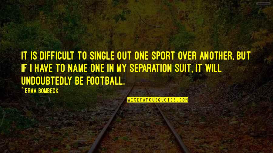 Bombeck's Quotes By Erma Bombeck: It is difficult to single out one sport Bombeck's Quotes By Erma Bombeck: It is difficult to single out one sport