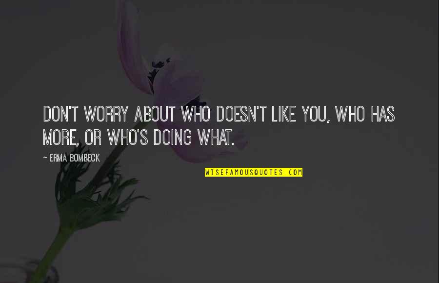 Bombeck's Quotes By Erma Bombeck: Don't worry about who doesn't like you, who