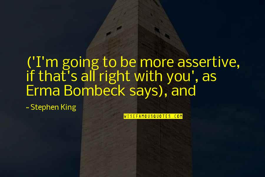 Bombeck's Quotes By Stephen King: ('I'm going to be more assertive, if that's Bombeck's Quotes By Stephen King: ('I'm going to be more assertive, if that's
