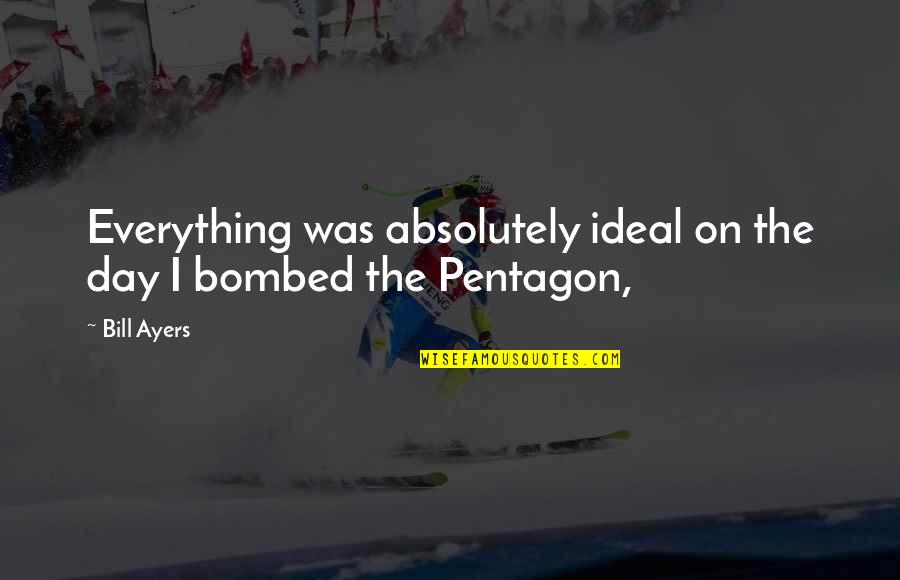 Bombed Quotes By Bill Ayers: Everything was absolutely ideal on the day I