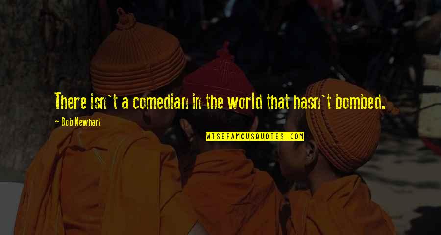 Bombed Quotes By Bob Newhart: There isn't a comedian in the world that Bombed Quotes By Bob Newhart: There isn't a comedian in the world that