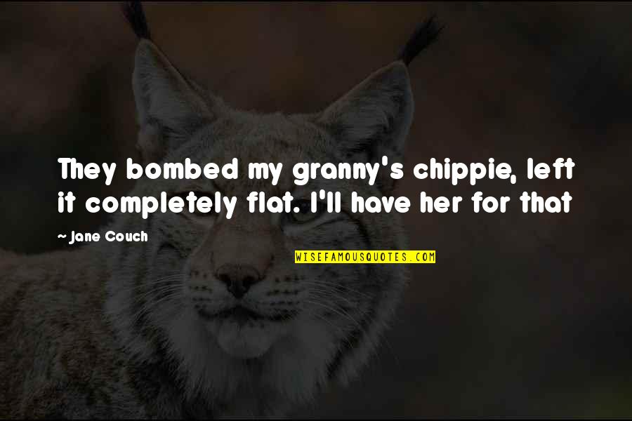 Bombed Quotes By Jane Couch: They bombed my granny's chippie, left it completely