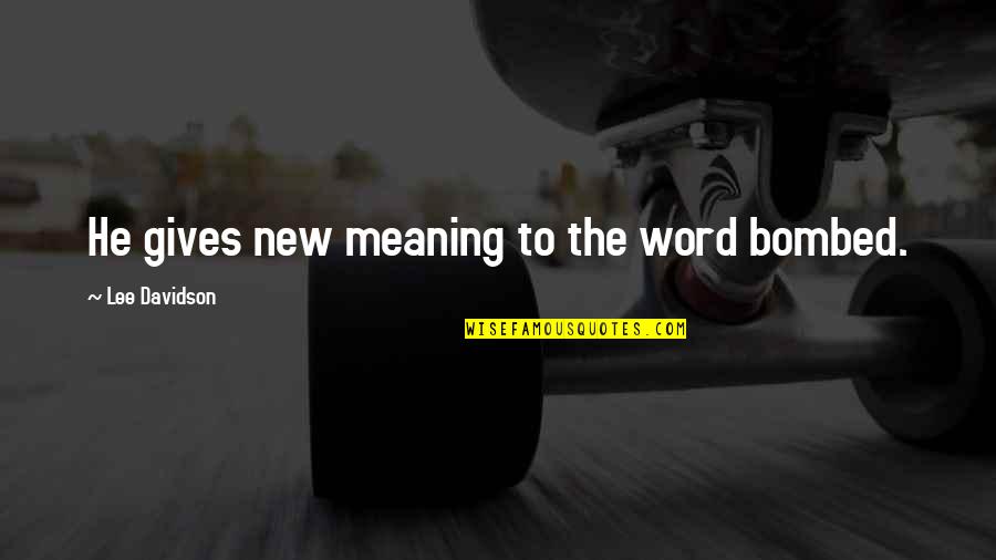 Bombed Quotes By Lee Davidson: He gives new meaning to the word bombed. Bombed Quotes By Lee Davidson: He gives new meaning to the word bombed.