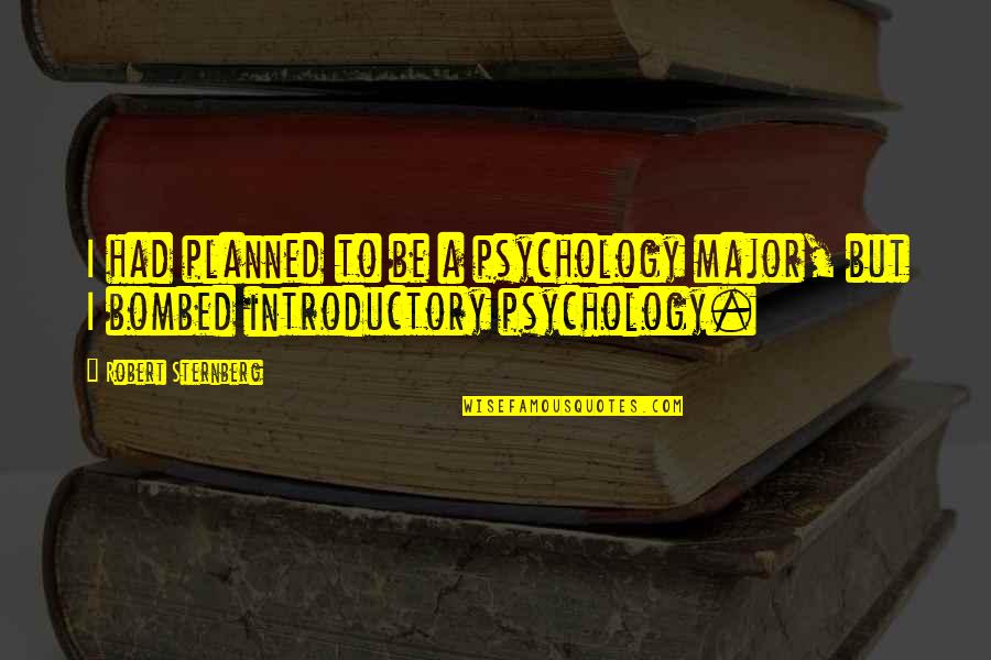 Bombed Quotes By Robert Sternberg: I had planned to be a psychology major,