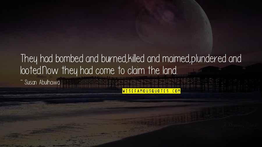 Bombed Quotes By Susan Abulhawa: They had bombed and burned,killed and maimed,plundered and Bombed Quotes By Susan Abulhawa: They had bombed and burned,killed and maimed,plundered and