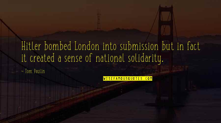 Bombed Quotes By Tom Paulin: Hitler bombed London into submission but in fact Bombed Quotes By Tom Paulin: Hitler bombed London into submission but in fact