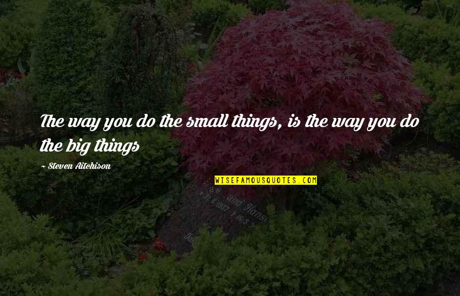 Bomber Pilot Quotes By Steven Aitchison: The way you do the small things, is