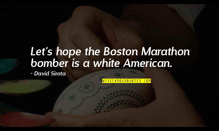 Bomber Quotes By David Sirota: Let's hope the Boston Marathon bomber is a