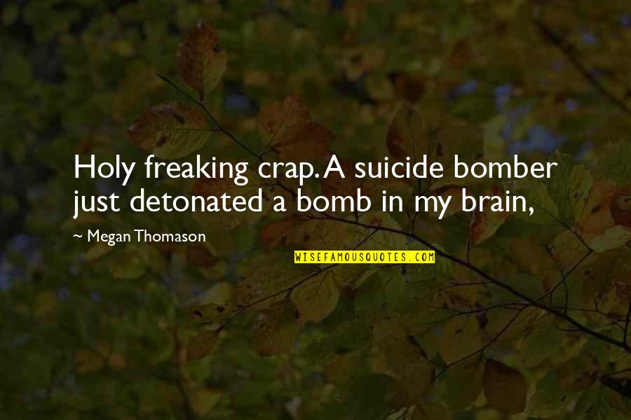 Bomber Quotes By Megan Thomason: Holy freaking crap. A suicide bomber just detonated