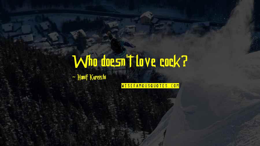 Bomber Thompson Quotes By Hanif Kureishi: Who doesn't love cock? Bomber Thompson Quotes By Hanif Kureishi: Who doesn't love cock?