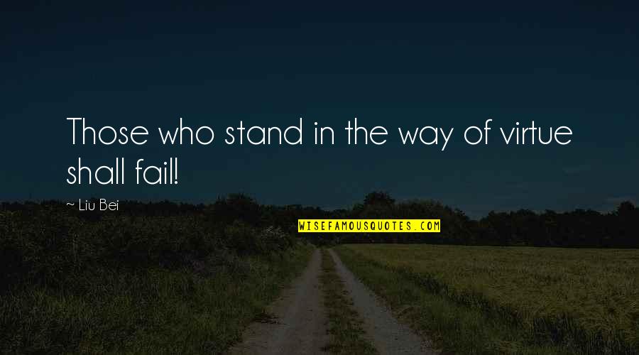 Bomberg Watch Quotes By Liu Bei: Those who stand in the way of virtue