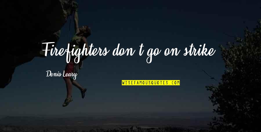 Bomberos De La Quotes By Denis Leary: Firefighters don't go on strike. Bomberos De La Quotes By Denis Leary: Firefighters don't go on strike.